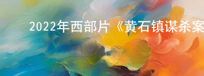 蔡申华的动漫综艺大全,2022年西部片《黄石镇谋杀案》BD中英双字迅雷下载_电影天堂